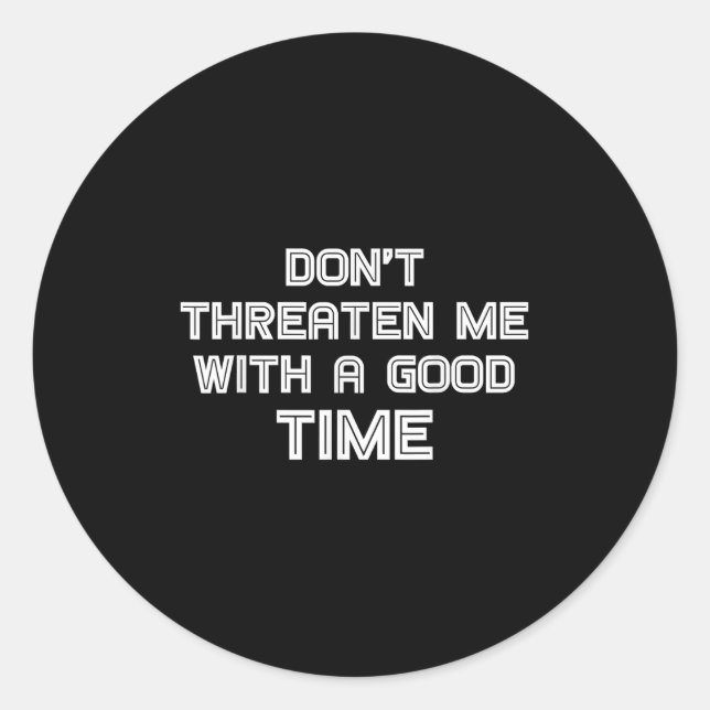 Funny Sarcastic Quote Don't Threaten Me With A Goo Classic Round Sticker (Front)