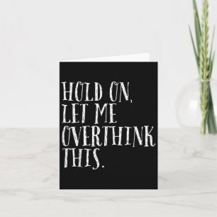 Funny Sarcastic Quote Hold On Let Me Overthink Men Card