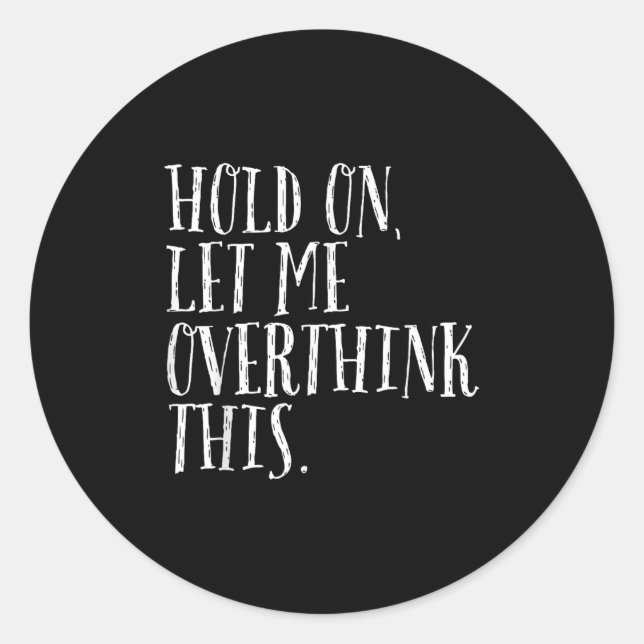 Funny Sarcastic Quote Hold On Let Me Overthink Men Classic Round Sticker (Front)