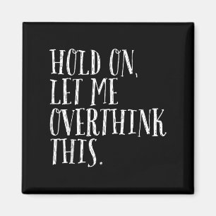 Funny Sarcastic Quote Hold On Let Me Overthink Men Magnet