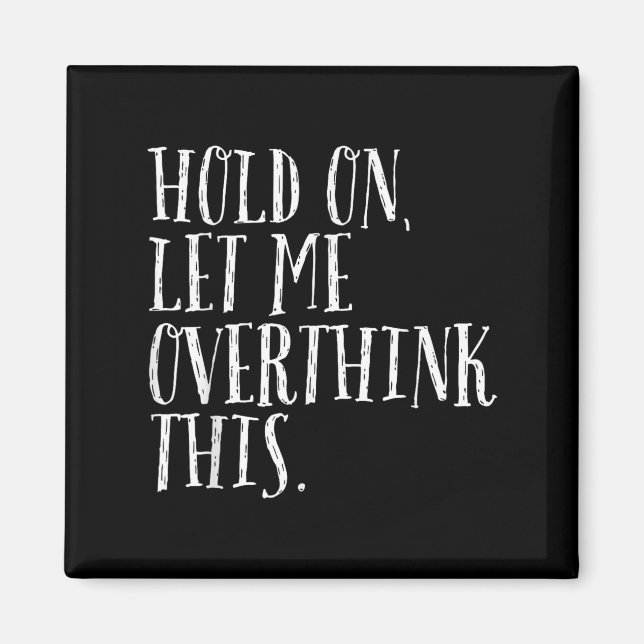Funny Sarcastic Quote Hold On Let Me Overthink Men Magnet (Front)