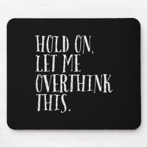 Funny Sarcastic Quote Hold On Let Me Overthink Men Mouse Mat