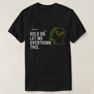 Funny Sarcastic Quote Hold On Let Me Overthink T-Shirt