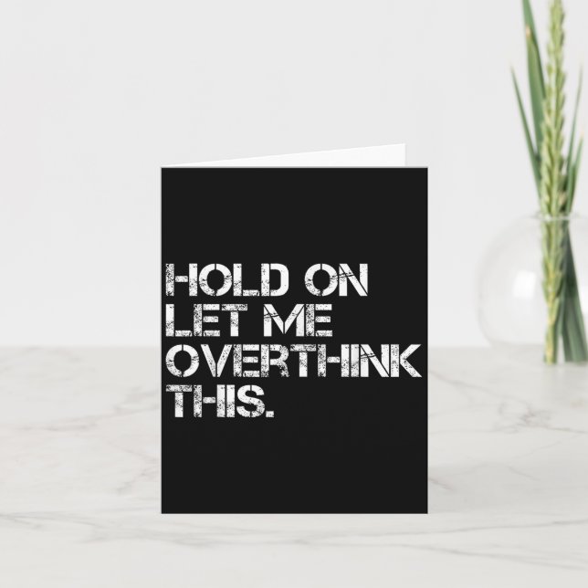 Funny Sarcastic Quote Hold On Let Me Overthink Thi Card (Front)