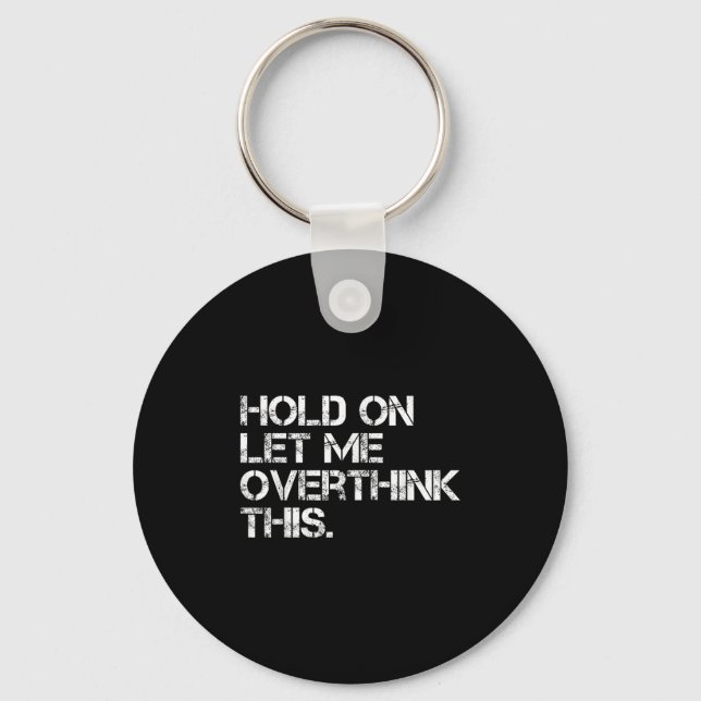 Funny Sarcastic Quote Hold On Let Me Overthink Thi Key Ring (Front)