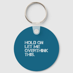 Funny Sarcastic Quote Hold On Let Me Overthink Thi Key Ring