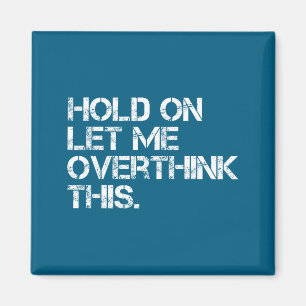 Funny Sarcastic Quote Hold On Let Me Overthink Thi Magnet