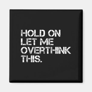Funny Sarcastic Quote Hold On Let Me Overthink Thi Magnet
