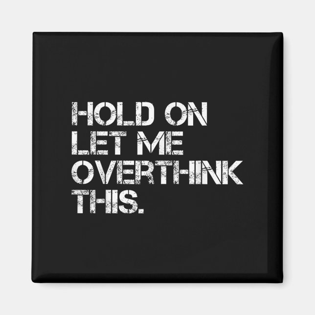 Funny Sarcastic Quote Hold On Let Me Overthink Thi Magnet (Front)