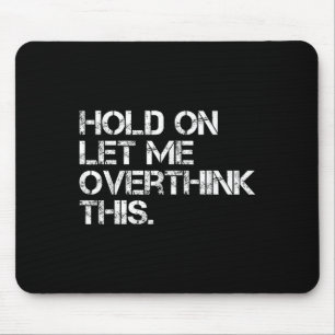 Funny Sarcastic Quote Hold On Let Me Overthink Thi Mouse Mat