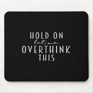 Funny Sarcastic Quote Hold On Let Me Overthink Thi Mouse Mat