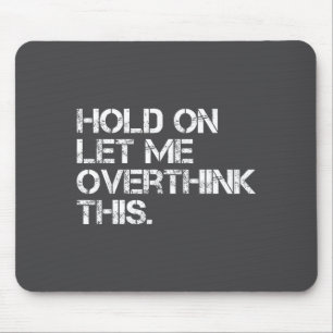 Funny Sarcastic Quote Hold On Let Me Overthink Thi Mouse Mat