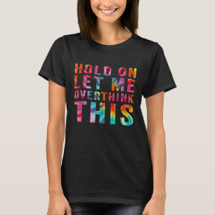 Funny Sarcastic Quote Hold On Let Me Overthink Thi T-Shirt