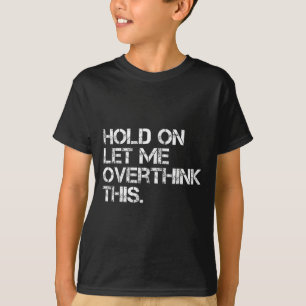 Funny Sarcastic Quote Hold On Let Me Overthink Thi T-Shirt