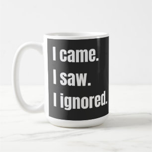 Funny Sarcastic Quote I Came I Saw I Ignored Meme Coffee Mug