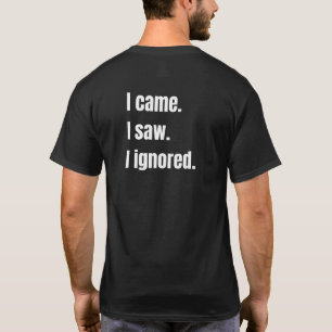 Funny Sarcastic Quote I Came I Saw I Ignored Meme  T-Shirt