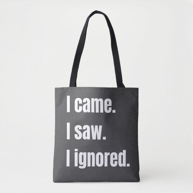 Funny Sarcastic Quote I Came I Saw I Ignored Meme  Tote Bag (Front)