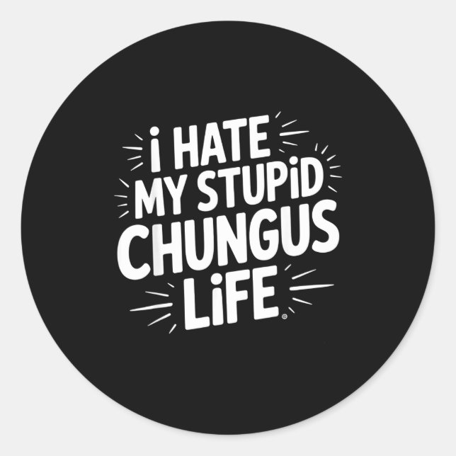 Funny Sarcastic Quote I Hate My Chungus Life  Classic Round Sticker (Front)