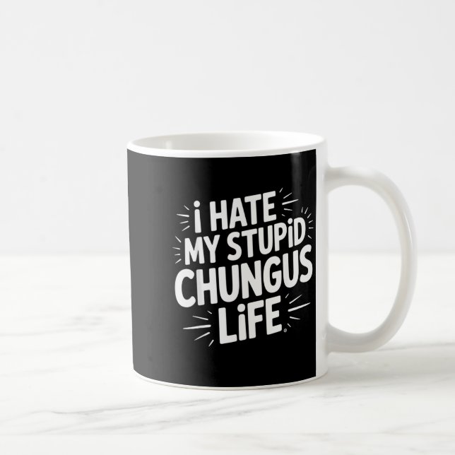 Funny Sarcastic Quote I Hate My Chungus Life  Coffee Mug (Right)