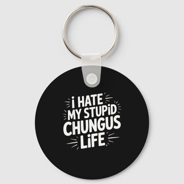 Funny Sarcastic Quote I Hate My Chungus Life  Key Ring (Front)