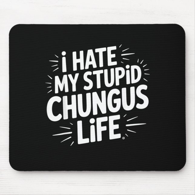 Funny Sarcastic Quote I Hate My Chungus Life  Mouse Mat (Front)