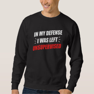 Funny Sarcastic Quote In My Defence I Was Left Uns Sweatshirt
