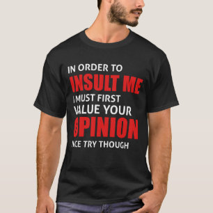 Funny Sarcastic Quote In Order To Insult Me T-Shirt