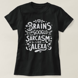 Funny Sarcastic Quote T-Shirt, Google & Alexa T-Shirt