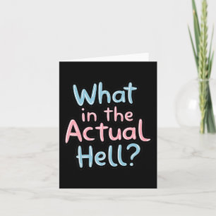Funny Sarcastic Quote - What In The Actual Hell_ Card