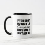 Funny sarcastic quotes humour sarcasm introvert mug<br><div class="desc">If you like funny sarcastic quotes or great humourous designs then this original slogan " If you don't want a sarcastic answer, don't ask me " is for you. It's a great gift for your family, friends, or yourself! This design is ideal for anyone who loves sarcasm and humour. If...</div>
