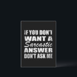 Funny sarcastic quotes humour sarcasm introvert postcard<br><div class="desc">If you like funny sarcastic quotes or great humourous designs then this original slogan " If you don't want a sarcastic answer, don't ask me " is for you. It's a great gift for your family, friends, or yourself! This design is ideal for anyone who loves sarcasm and humour. If...</div>