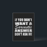 Funny sarcastic quotes humour sarcasm introvert postcard<br><div class="desc">If you like funny sarcastic quotes or great humourous designs then this original slogan " If you don't want a sarcastic answer, don't ask me " is for you. It's a great gift for your family, friends, or yourself! This design is ideal for anyone who loves sarcasm and humour. If...</div>