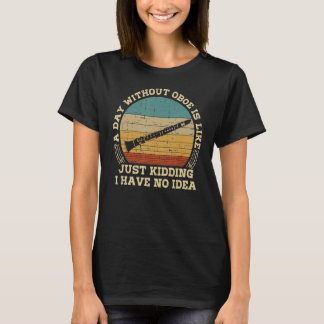 Funny Sarcastic Saying A Day Without Oboe Player T-Shirt