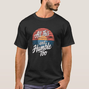 Funny Sarcastic Saying All This and Humble Too Hum T-Shirt