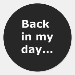 Funny Sarcastic Saying Back In My Day... Classic Round Sticker
