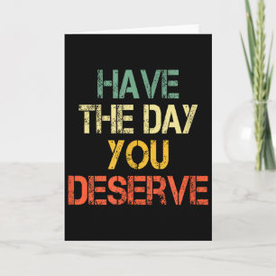 Funny Sarcastic Saying Have The Day You Deserve Mo Card
