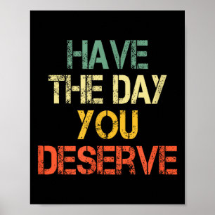 Funny Sarcastic Saying Have The Day You Deserve Mo Poster
