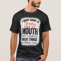 Funny Sarcastic Saying I May Have A Dirty Mouth be