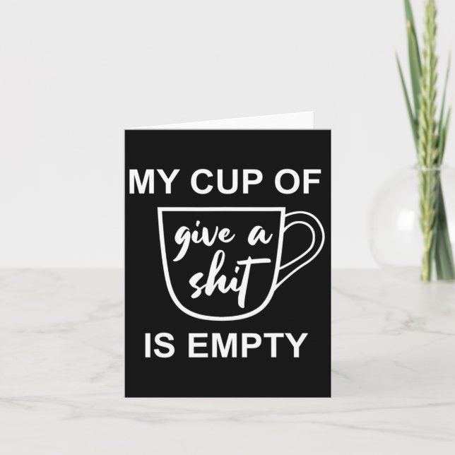 Funny Sarcastic Saying My Cup-of Give A -is Empty  Card (Front)