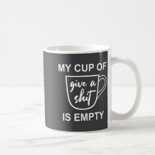 Funny Sarcastic Saying My Cup-of Give A -is Empty  Coffee Mug