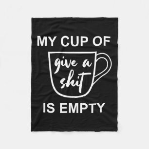 Funny Sarcastic Saying My Cup-of Give A -is Empty  Fleece Blanket