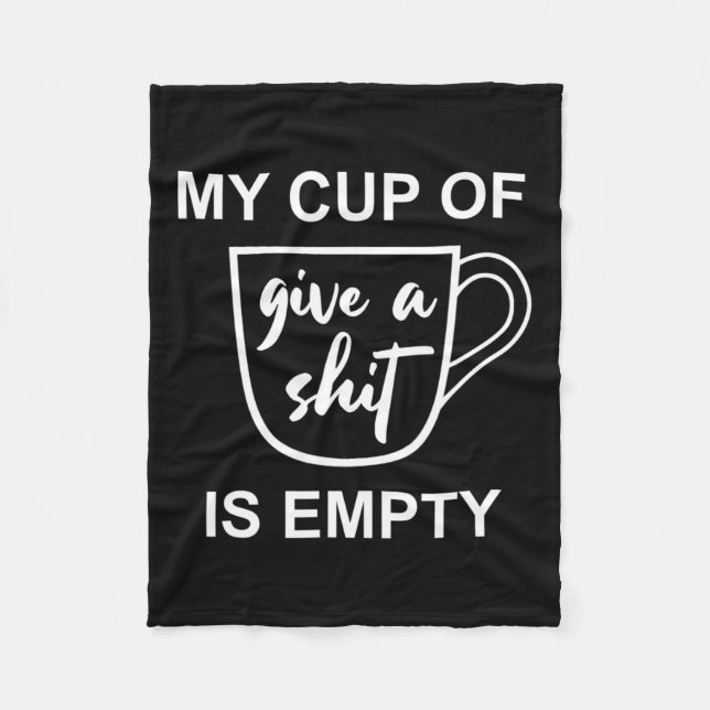 Funny Sarcastic Saying My Cup-of Give A -is Empty  Fleece Blanket (Front)