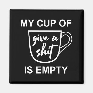Funny Sarcastic Saying My Cup-of Give A -is Empty  Magnet