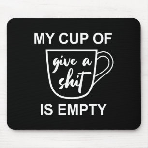 Funny Sarcastic Saying My Cup-of Give A -is Empty Mouse Mat
