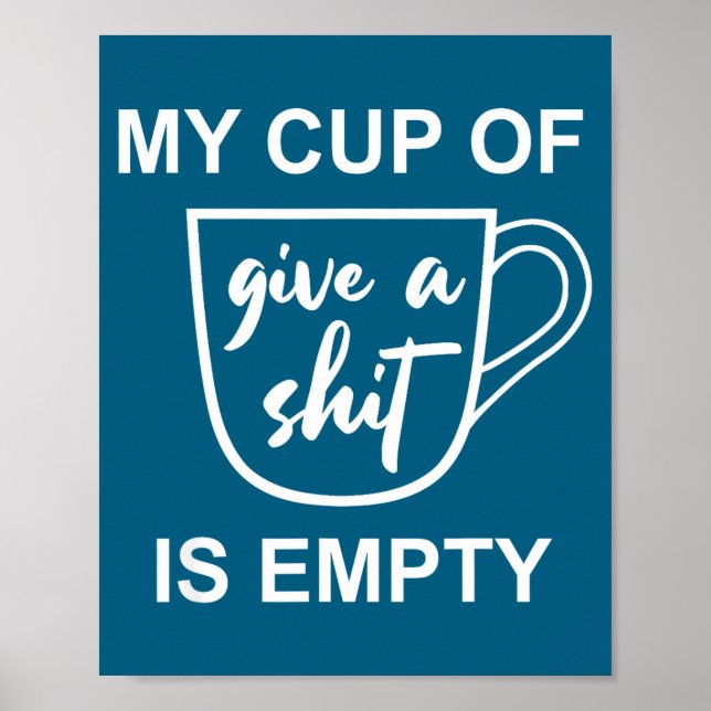 Funny Sarcastic Saying My Cup-of Give A -is Empty  Poster (Front)