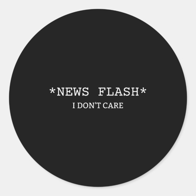 Funny Sarcastic Saying News I Don't Care  Classic Round Sticker (Front)