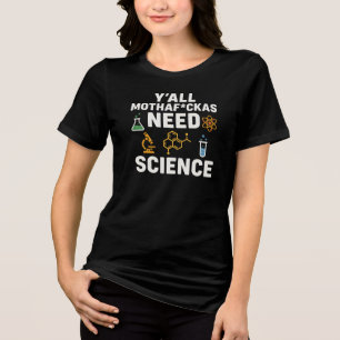 Funny Sarcastic Science Quote - Y'all Need Science Tri-Blend Shirt