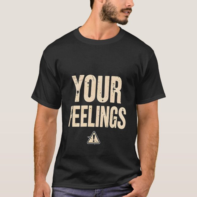 Funny Sarcastic Shirt – Your Feelings Warning Sign (Front)