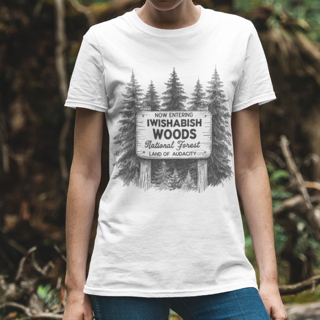 Funny Sarcastic T-Shirt, Now Entering Iwishabish  T-Shirt (Funny Iwishabish Woods Forest Shirt – Sarcastic Outdoor Tee)