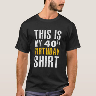 Funny Sarcastic, This Is My 40Th Birthday T-Shirt